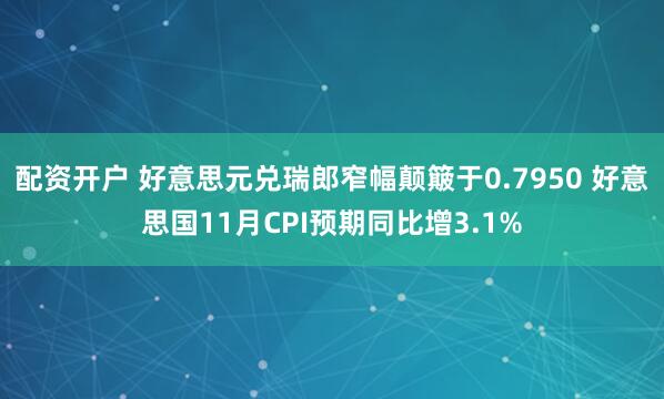 配资开户 好意思元兑瑞郎窄幅颠簸于0.7950 好意思国11月CPI预期同比增3.1%